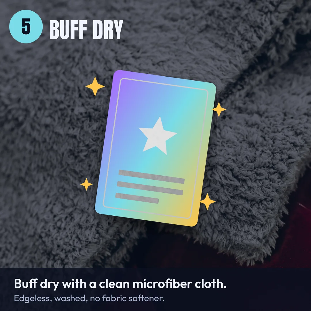 Step 5: Buff dry. Finish with a clean, edgeless microfiber cloth.